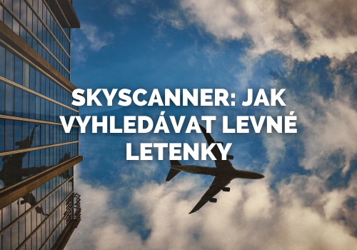 Skyscanner: Jak vyhledávat levné letenky